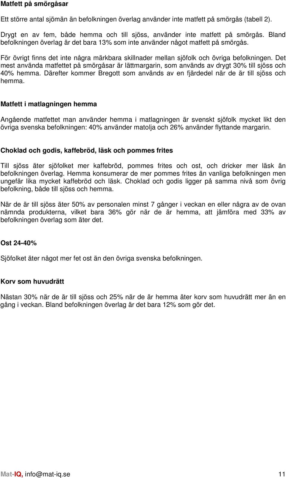 Det mest använda matfettet på smörgåsar är lättmargarin, som används av drygt 30% till sjöss och 40% hemma. Därefter kommer Bregott som används av en fjärdedel när de är till sjöss och hemma.