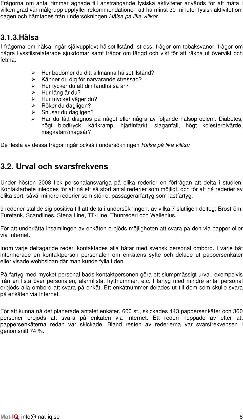 1.3.Hälsa I frågorna om hälsa ingår självupplevt hälsotillstånd, stress, frågor om tobaksvanor, frågor om några livsstilsrelaterade sjukdomar samt frågor om längd och vikt för att räkna ut övervikt