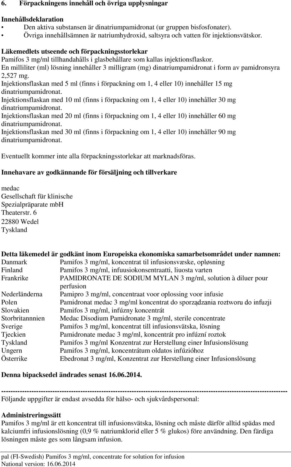 Läkemedlets utseende och förpackningsstorlekar Pamifos 3 mg/ml tillhandahålls i glasbehållare som kallas injektionsflaskor.