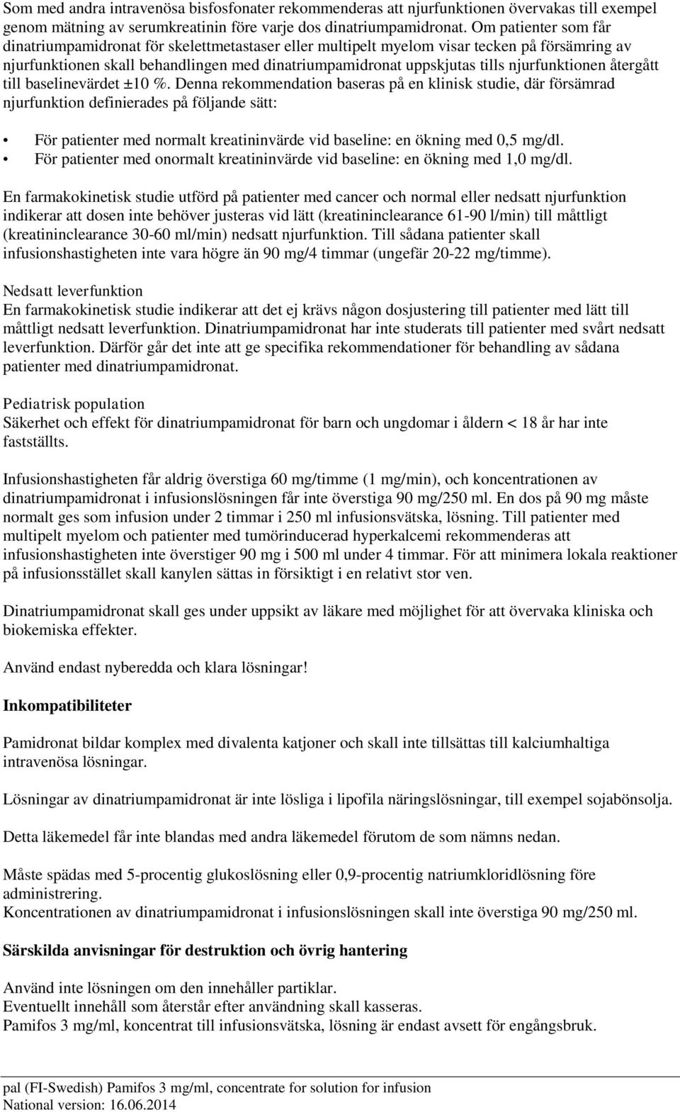 Denna rekommendation baseras på en klinisk studie, där försämrad njurfunktion definierades på följande sätt: För patienter med normalt kreatininvärde vid baseline: en ökning med 0,5 mg/dl.