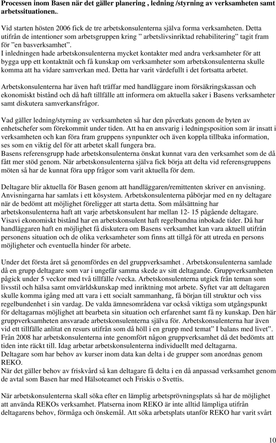 I inledningen hade arbetskonsulenterna mycket kontakter med andra verksamheter för att bygga upp ett kontaktnät och få kunskap om verksamheter som arbetskonsulenterna skulle komma att ha vidare