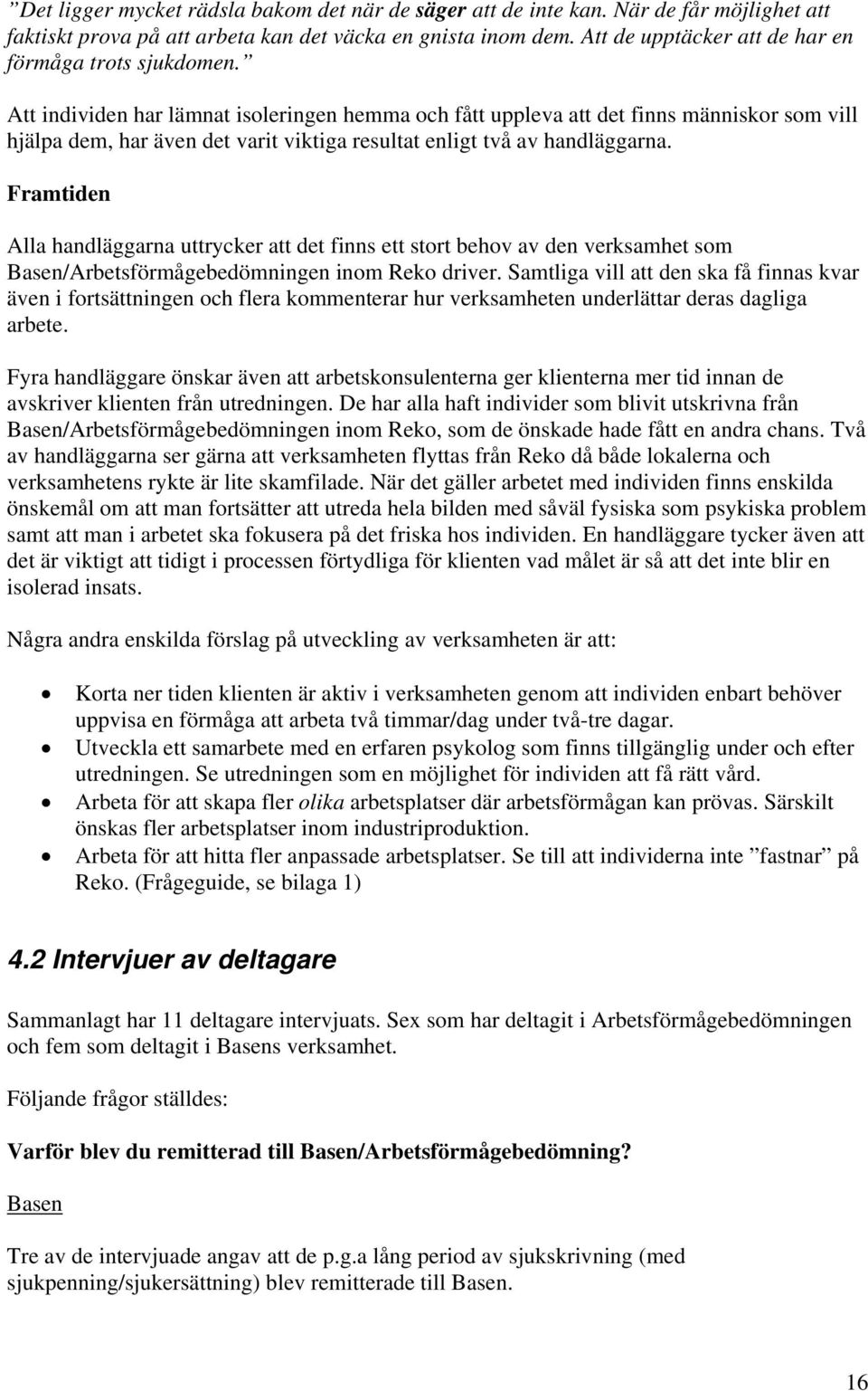 Att individen har lämnat isoleringen hemma och fått uppleva att det finns människor som vill hjälpa dem, har även det varit viktiga resultat enligt två av handläggarna.