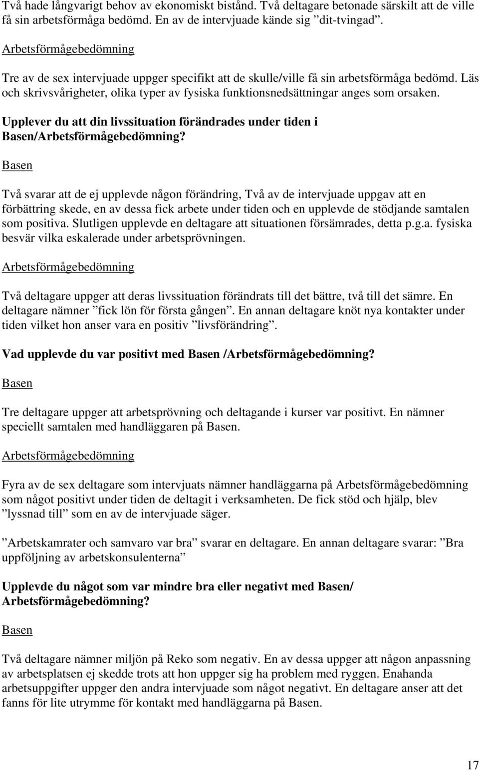 Läs och skrivsvårigheter, olika typer av fysiska funktionsnedsättningar anges som orsaken. Upplever du att din livssituation förändrades under tiden i Basen/Arbetsförmågebedömning?