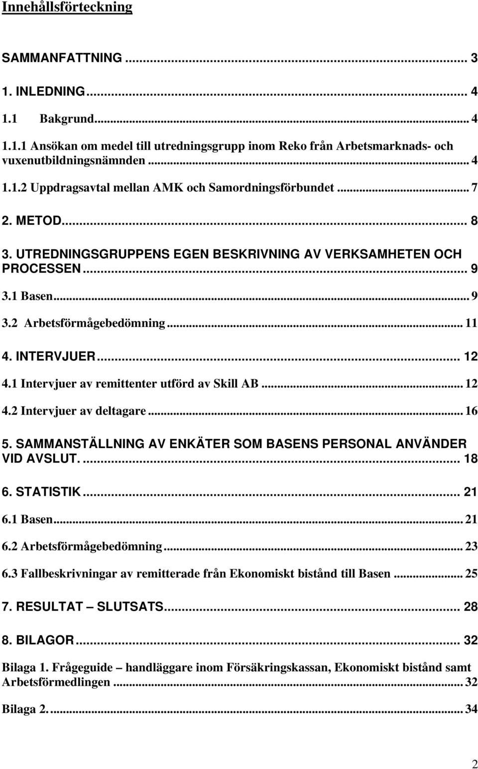 1 Intervjuer av remittenter utförd av Skill AB... 12 4.2 Intervjuer av deltagare... 16 5. SAMMANSTÄLLNING AV ENKÄTER SOM BASENS PERSONAL ANVÄNDER VID AVSLUT.... 18 6. STATISTIK... 21 6.