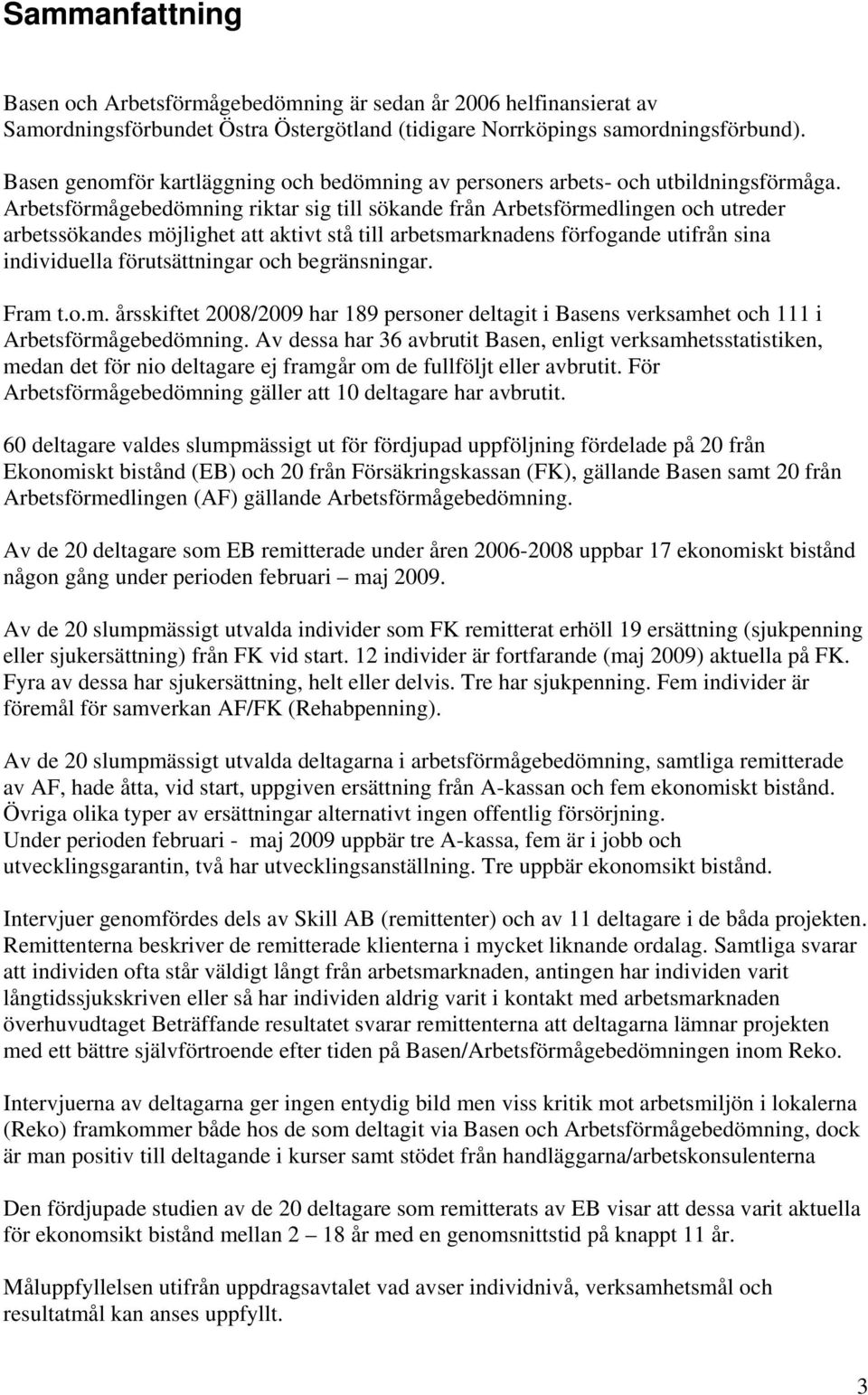 Arbetsförmågebedömning riktar sig till sökande från Arbetsförmedlingen och utreder arbetssökandes möjlighet att aktivt stå till arbetsmarknadens förfogande utifrån sina individuella förutsättningar