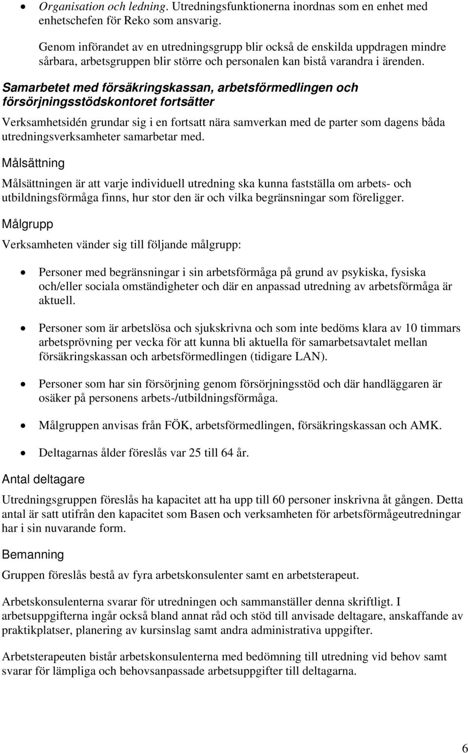 Samarbetet med försäkringskassan, arbetsförmedlingen och försörjningsstödskontoret fortsätter Verksamhetsidén grundar sig i en fortsatt nära samverkan med de parter som dagens båda