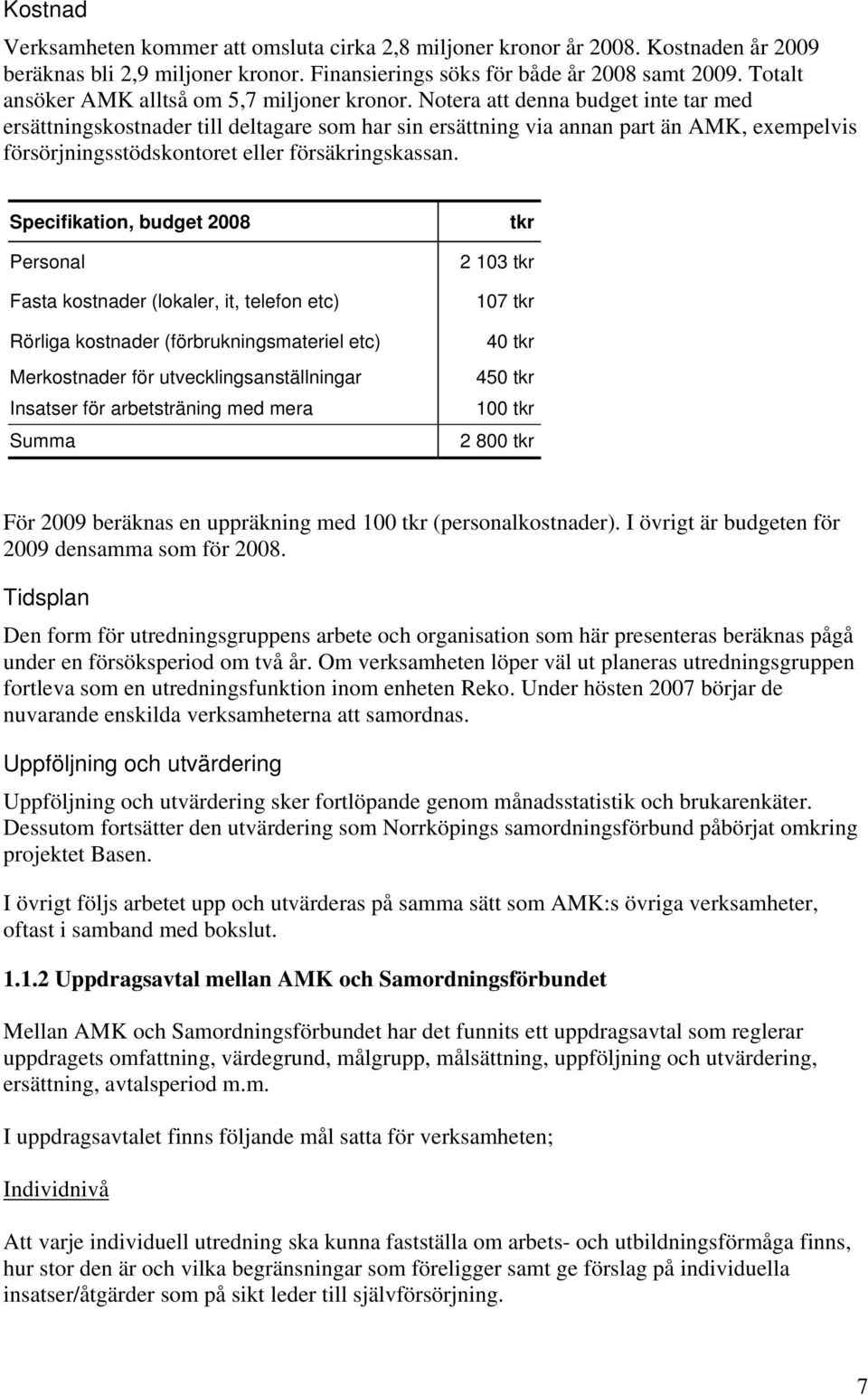 Notera att denna budget inte tar med ersättningskostnader till deltagare som har sin ersättning via annan part än AMK, exempelvis försörjningsstödskontoret eller försäkringskassan.