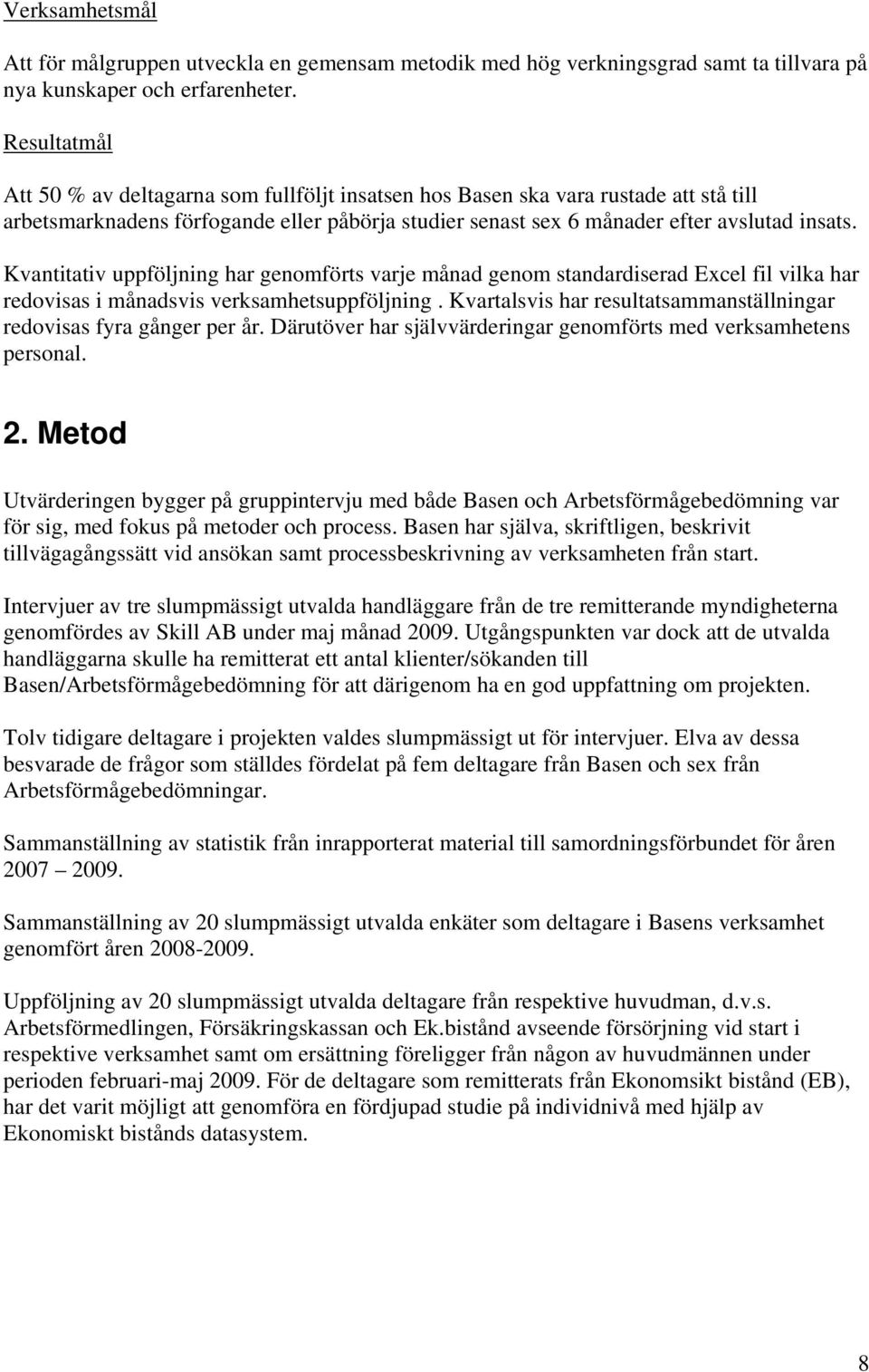 Kvantitativ uppföljning har genomförts varje månad genom standardiserad Excel fil vilka har redovisas i månadsvis verksamhetsuppföljning.