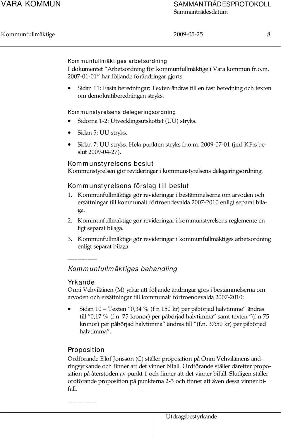 Kommunstyrelsens beslut Kommunstyrelsen gör revideringar i kommunstyrelsens delegeringsordning. Kommunstyrelsens förslag till beslut 1.