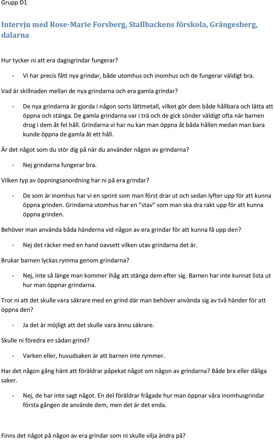 - De nya grindarna är gjorda i någon sorts lättmetall, vilket gör dem både hållbara och lätta att öppna och stänga.