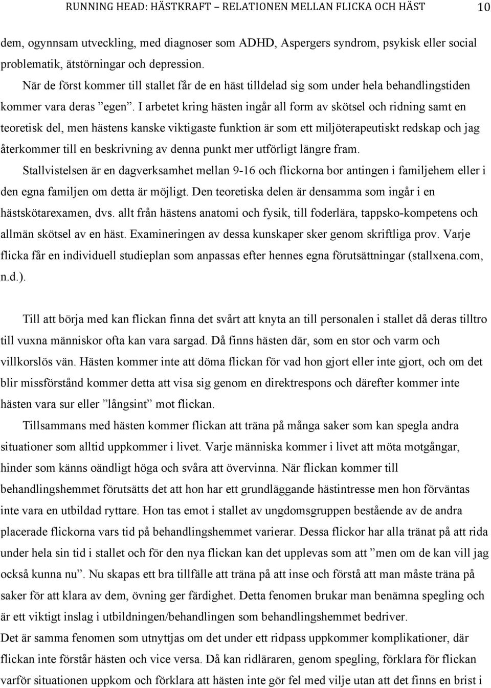 I arbetet kring hästen ingår all form av skötsel och ridning samt en teoretisk del, men hästens kanske viktigaste funktion är som ett miljöterapeutiskt redskap och jag återkommer till en beskrivning