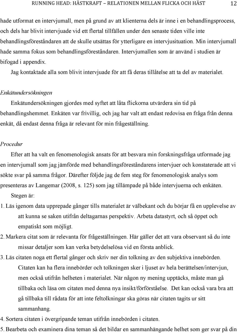 Min intervjumall hade samma fokus som behandlingsföreståndaren. Intervjumallen som är använd i studien är bifogad i appendix.