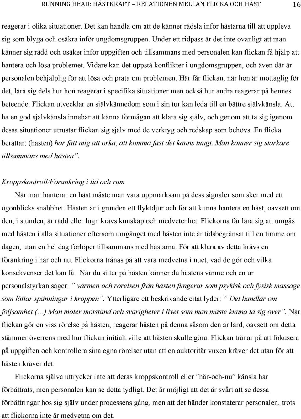 Under ett ridpass är det inte ovanligt att man känner sig rädd och osäker inför uppgiften och tillsammans med personalen kan flickan få hjälp att hantera och lösa problemet.