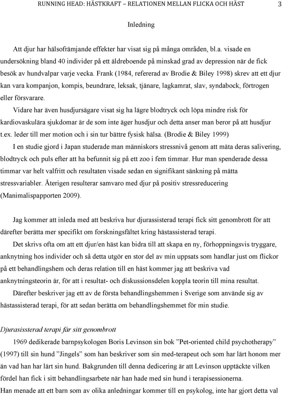 Frank (1984, refererad av Brodie & Biley 1998) skrev att ett djur kan vara kompanjon, kompis, beundrare, leksak, tjänare, lagkamrat, slav, syndabock, förtrogen eller försvarare.