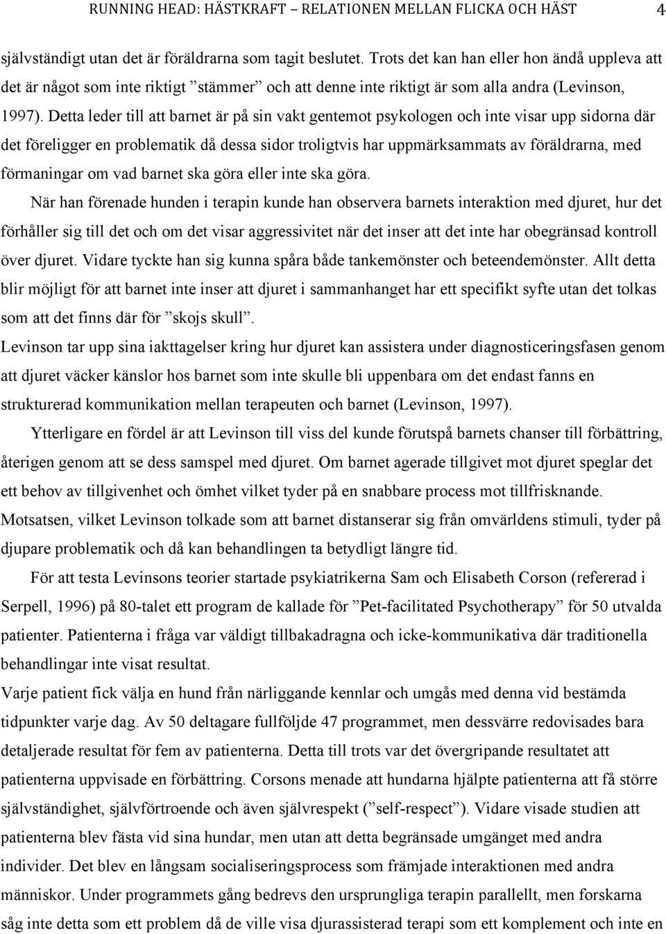 Detta leder till att barnet är på sin vakt gentemot psykologen och inte visar upp sidorna där det föreligger en problematik då dessa sidor troligtvis har uppmärksammats av föräldrarna, med