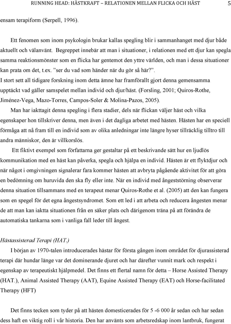 Begreppet innebär att man i situationer, i relationen med ett djur kan spegla samma reaktionsmönster som en flicka har gentemot den yttre världen, och man i dessa situationer kan prata om det, t.ex.