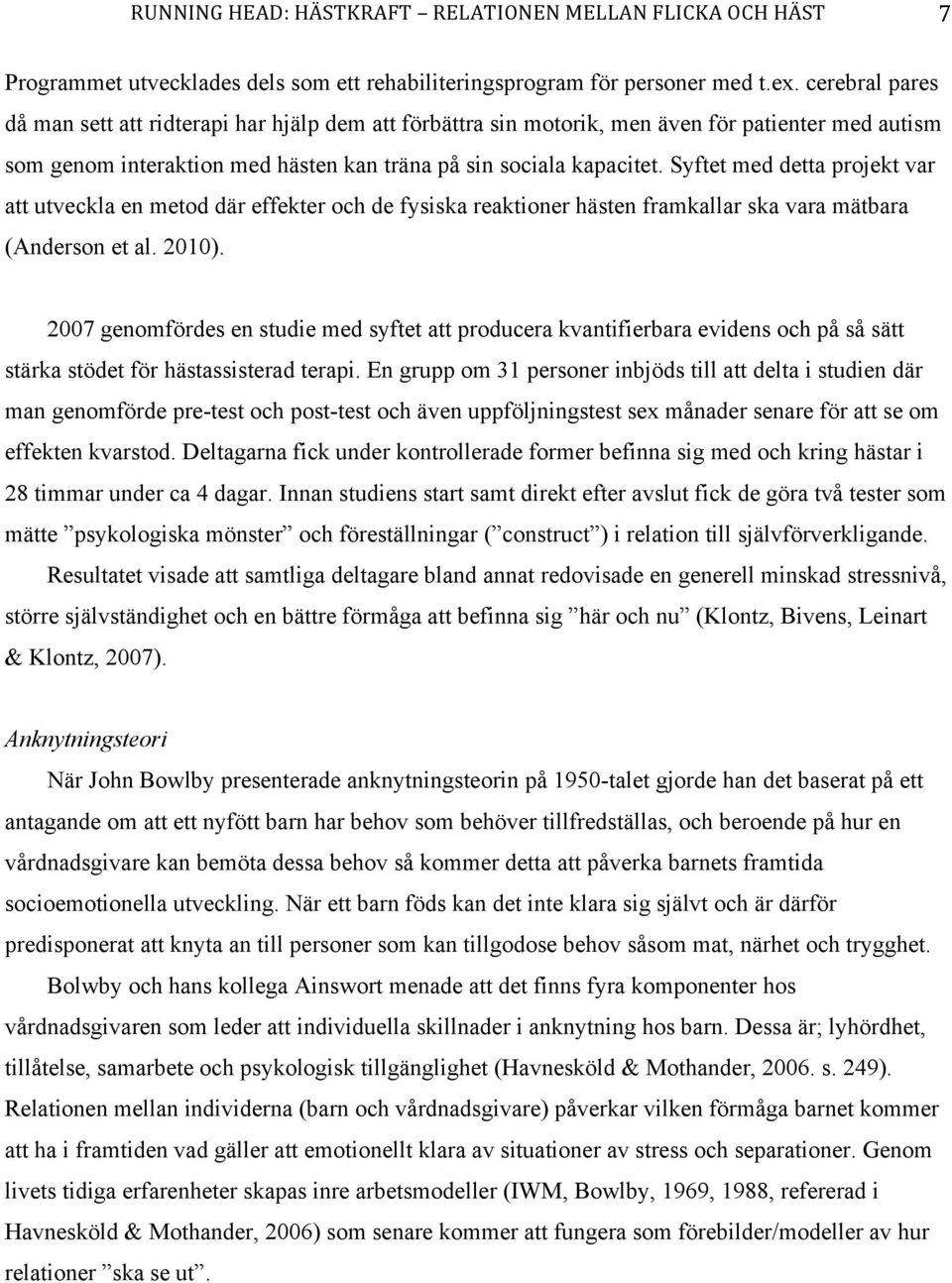 Syftet med detta projekt var att utveckla en metod där effekter och de fysiska reaktioner hästen framkallar ska vara mätbara (Anderson et al. 2010).