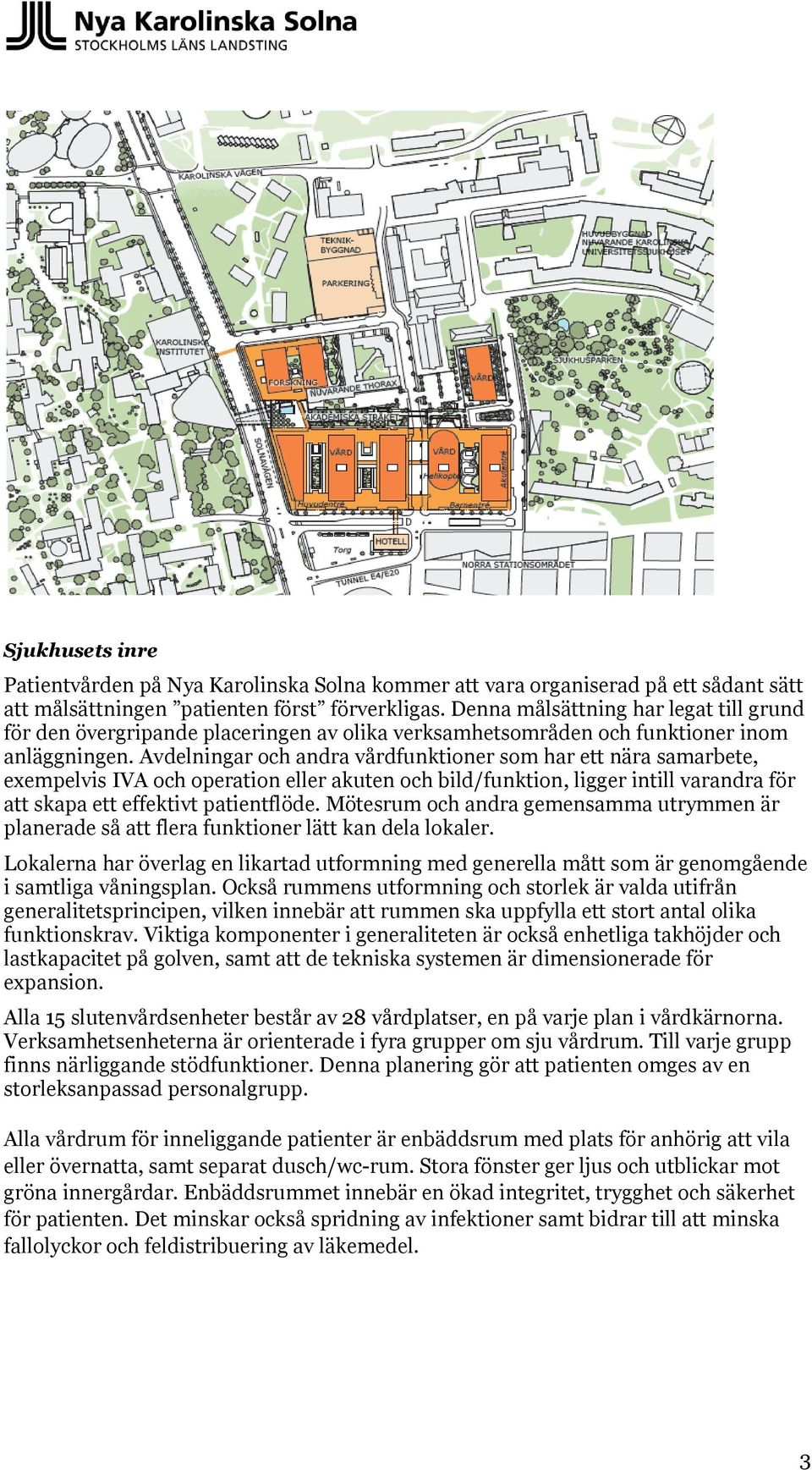 Avdelningar och andra vårdfunktioner som har ett nära samarbete, exempelvis IVA och operation eller akuten och bild/funktion, ligger intill varandra för att skapa ett effektivt patientflöde.