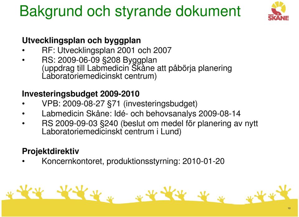2009-08-27 71 (investeringsbudget) Labmedicin Skåne: Idé- och behovsanalys 2009-08-14 RS 2009-09-03 240 (beslut om medel