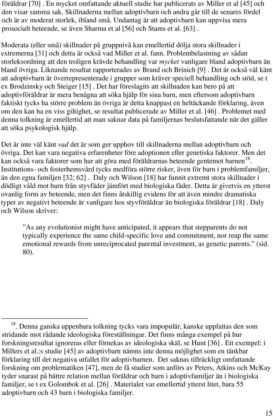 Undantag är att adoptivbarn kan uppvisa mera prosocialt beteende, se även Sharma et al [56] och Stams et al. [63].