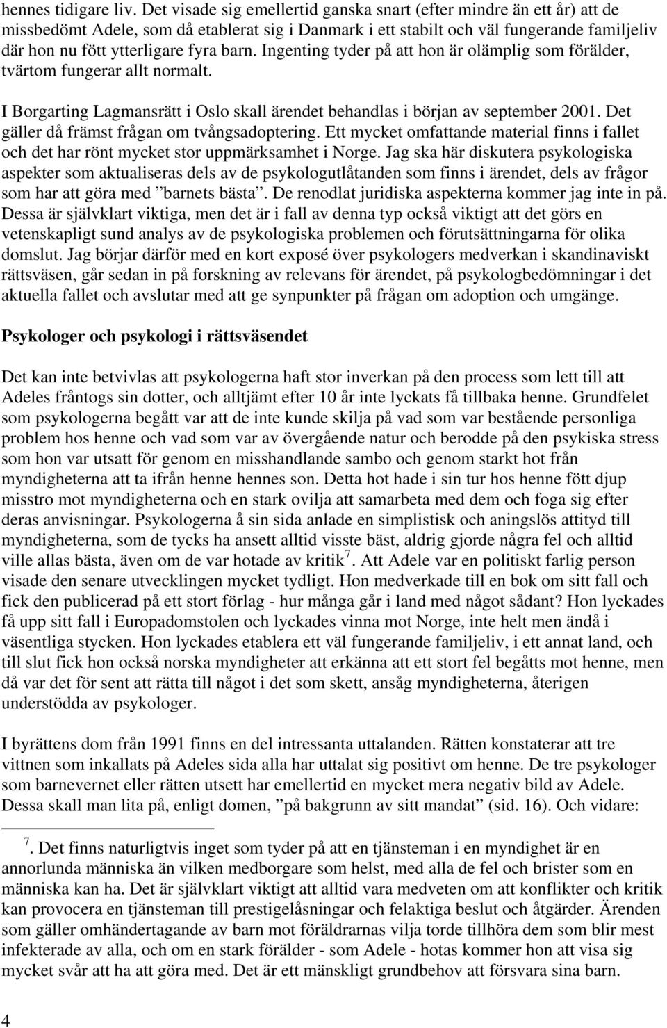 barn. Ingenting tyder på att hon är olämplig som förälder, tvärtom fungerar allt normalt. I Borgarting Lagmansrätt i Oslo skall ärendet behandlas i början av september 2001.