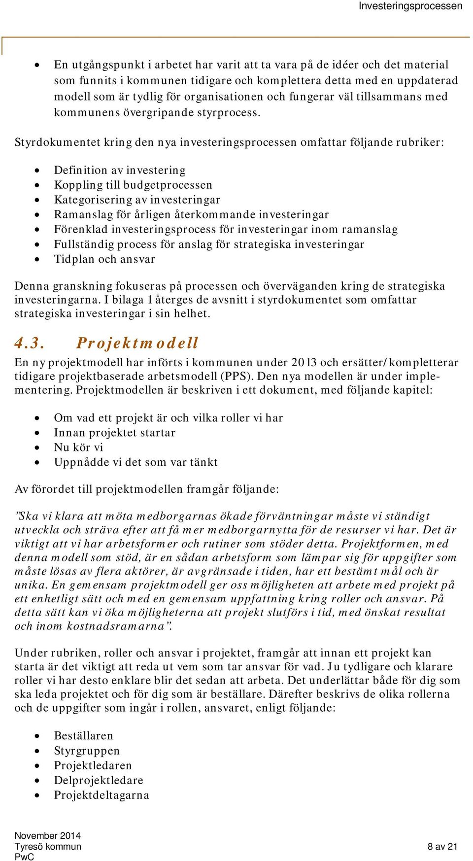 Styrdokumentet kring den nya investeringsprocessen omfattar följande rubriker: Definition av investering Koppling till budgetprocessen Kategorisering av investeringar Ramanslag för årligen
