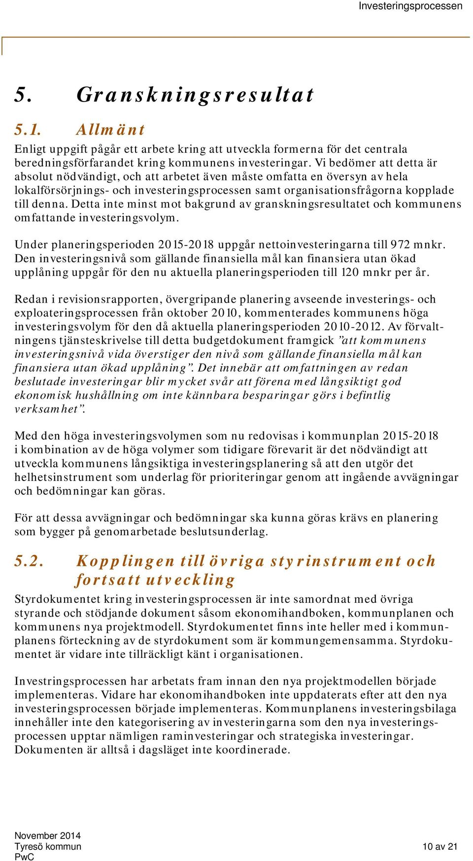 Detta inte minst mot bakgrund av granskningsresultatet och kommunens omfattande investeringsvolym. Under planeringsperioden 2015-2018 uppgår nettoinvesteringarna till 972 mnkr.