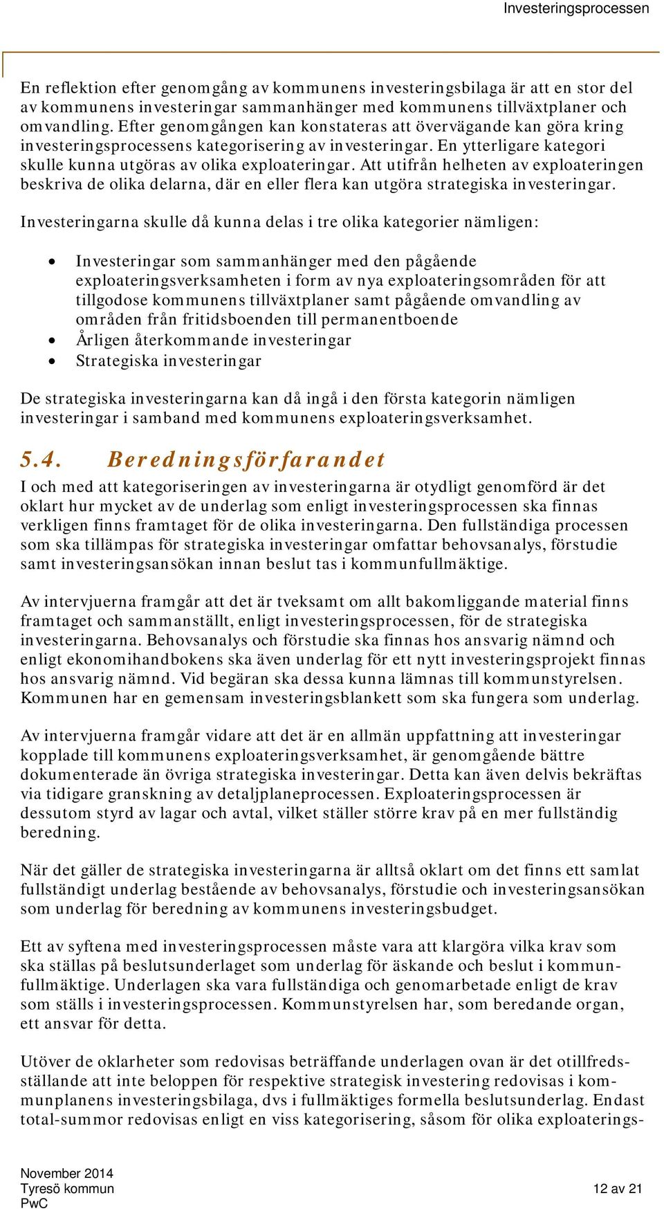 Att utifrån helheten av exploateringen beskriva de olika delarna, där en eller flera kan utgöra strategiska investeringar.