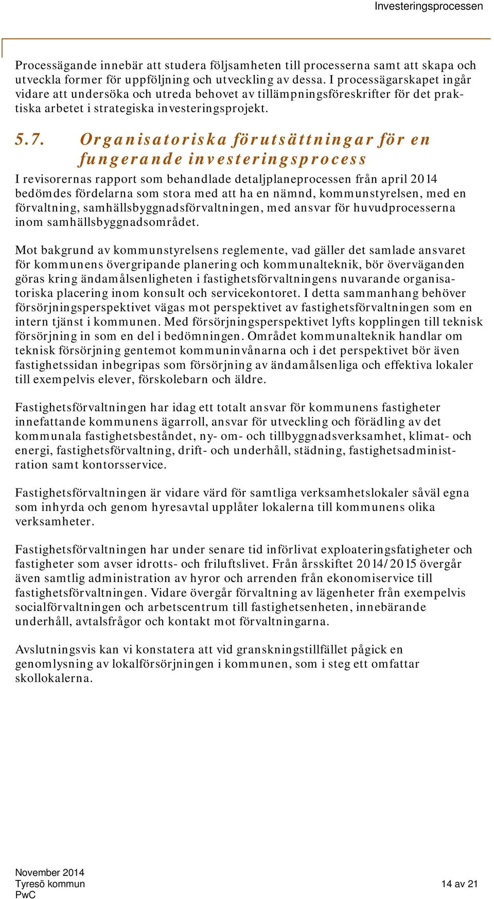 Organisatoriska förutsättningar för en fungerande investeringsprocess I revisorernas rapport som behandlade detaljplaneprocessen från april 2014 bedömdes fördelarna som stora med att ha en nämnd,