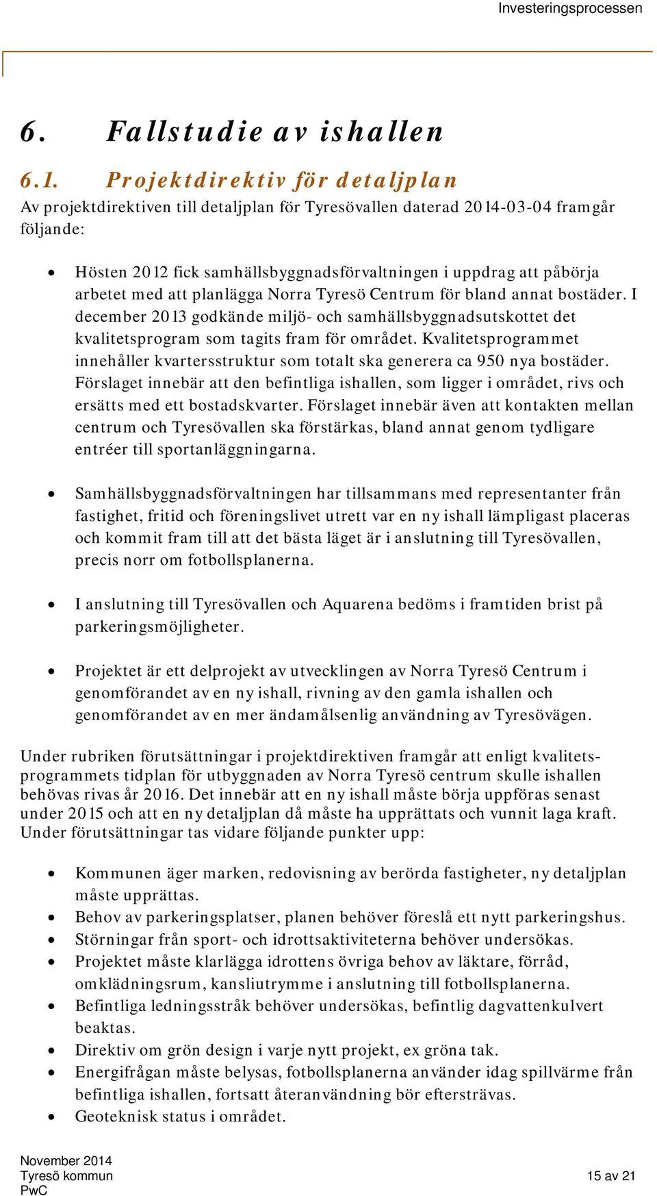 med att planlägga Norra Tyresö Centrum för bland annat bostäder. I december 2013 godkände miljö- och samhällsbyggnadsutskottet det kvalitetsprogram som tagits fram för området.