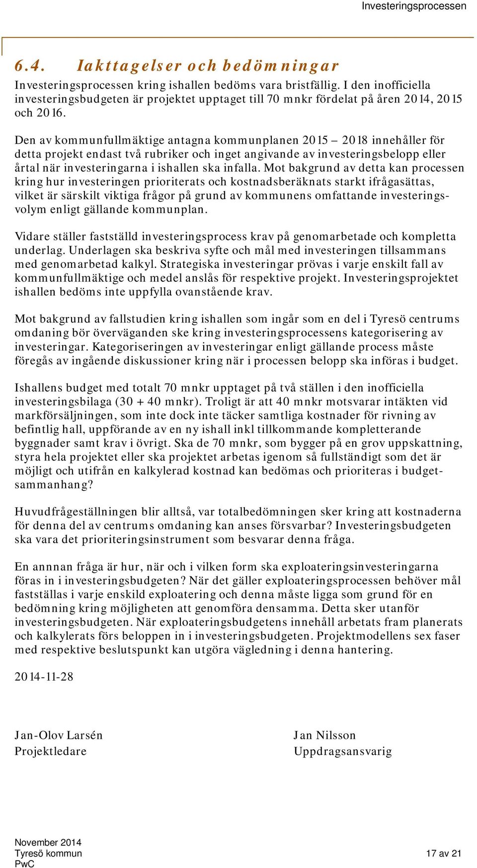 Den av kommunfullmäktige antagna kommunplanen 2015 2018 innehåller för detta projekt endast två rubriker och inget angivande av investeringsbelopp eller årtal när investeringarna i ishallen ska