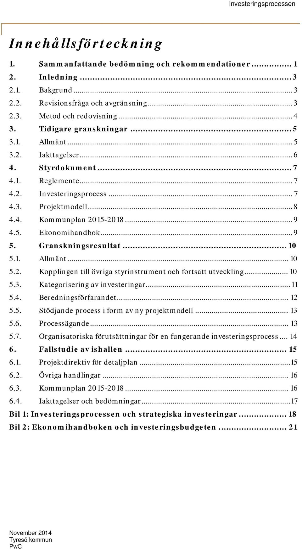 .. 9 5. Granskningsresultat... 10 5.1. Allmänt... 10 5.2. Kopplingen till övriga styrinstrument och fortsatt utveckling... 10 5.3. Kategorisering av investeringar... 11 5.4. Beredningsförfarandet.