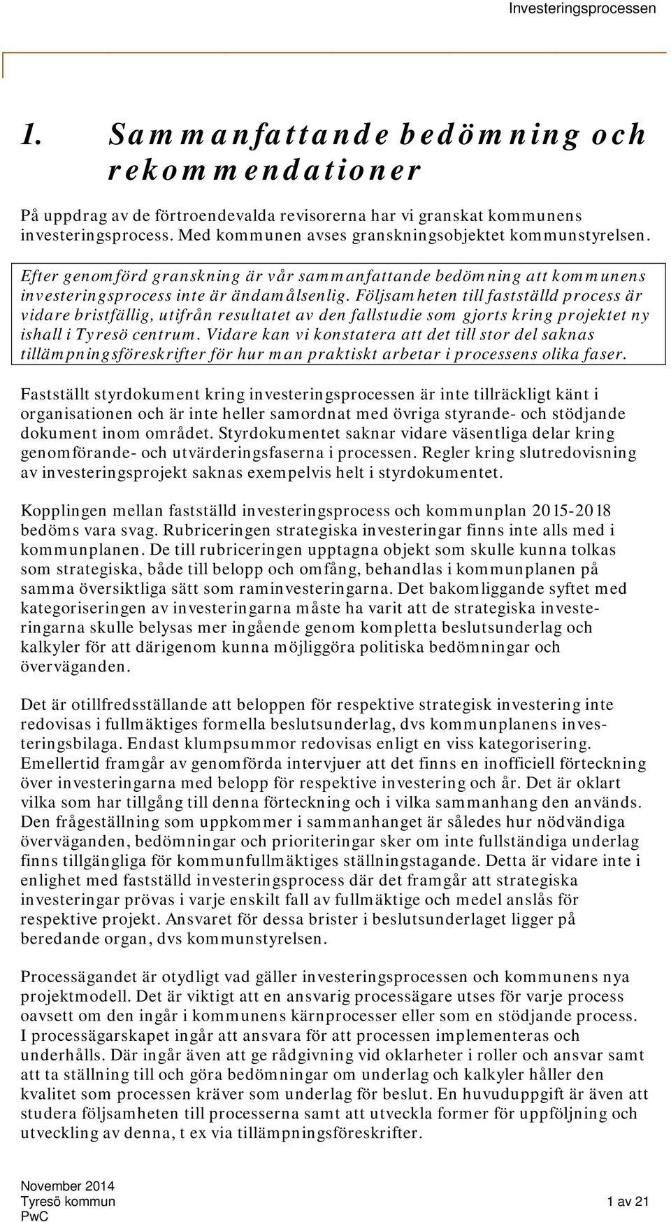 Följsamheten till fastställd process är vidare bristfällig, utifrån resultatet av den fallstudie som gjorts kring projektet ny ishall i Tyresö centrum.