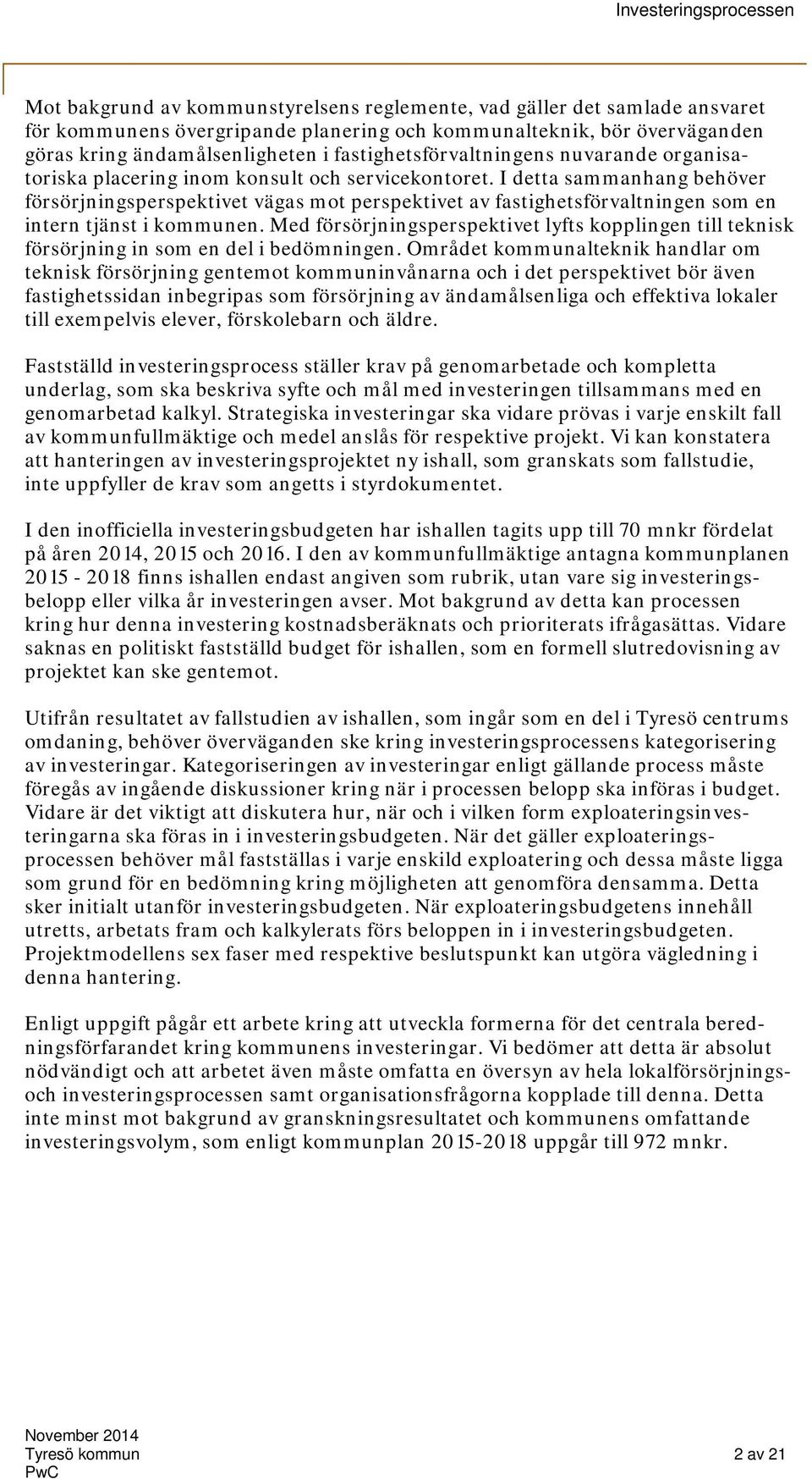 I detta sammanhang behöver försörjningsperspektivet vägas mot perspektivet av fastighetsförvaltningen som en intern tjänst i kommunen.