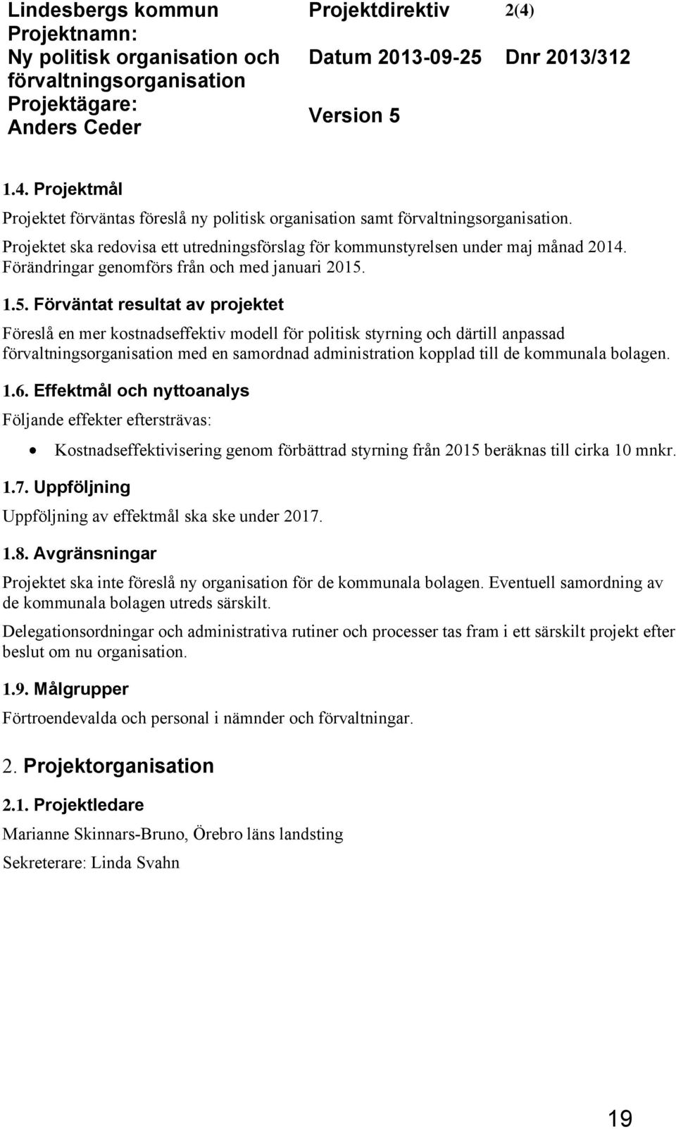 1.5. Förväntat resultat av projektet Föreslå en mer kostnadseffektiv modell för politisk styrning och därtill anpassad förvaltningsorganisation med en samordnad administration kopplad till de