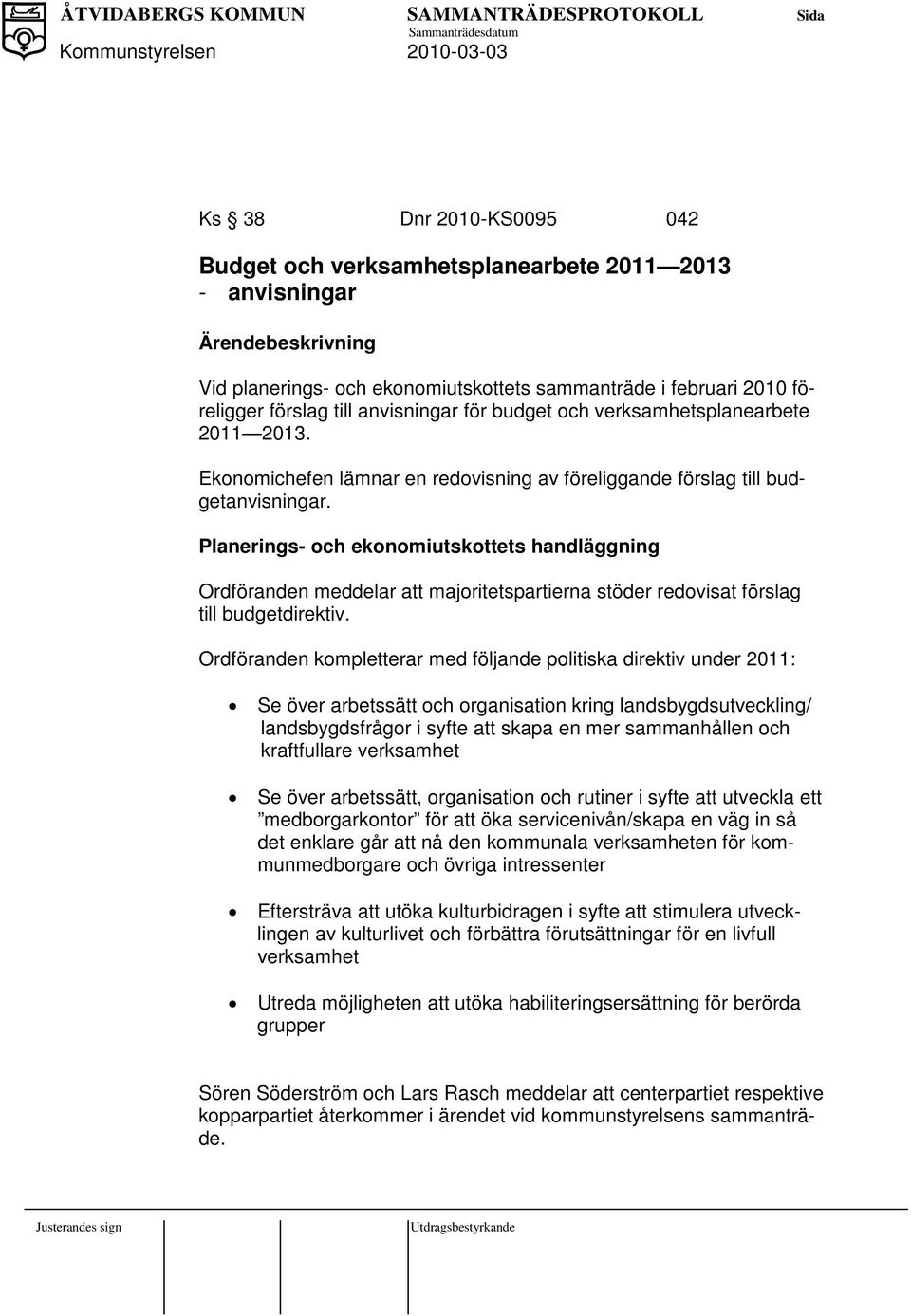 Planerings- och ekonomiutskottets handläggning Ordföranden meddelar att majoritetspartierna stöder redovisat förslag till budgetdirektiv.