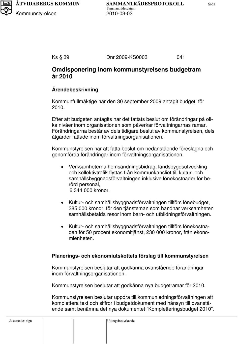 Förändringarna består av dels tidigare beslut av kommunstyrelsen, dels åtgärder fattade inom förvaltningsorganisationen.