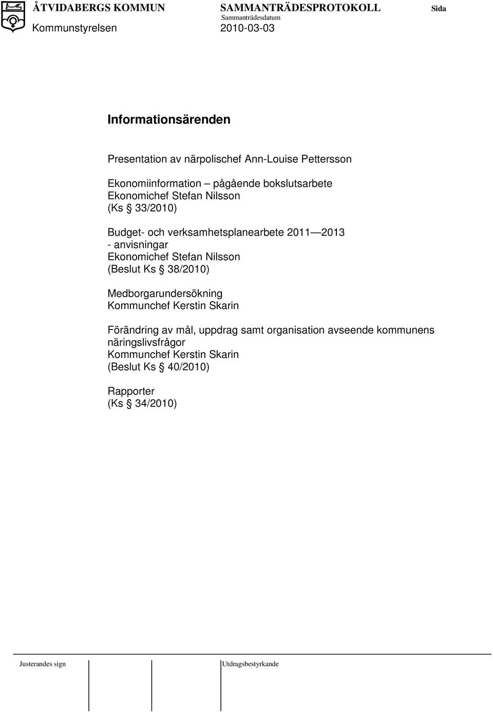 Stefan Nilsson (Beslut Ks 38/2010) Medborgarundersökning Kommunchef Kerstin Skarin Förändring av mål, uppdrag samt