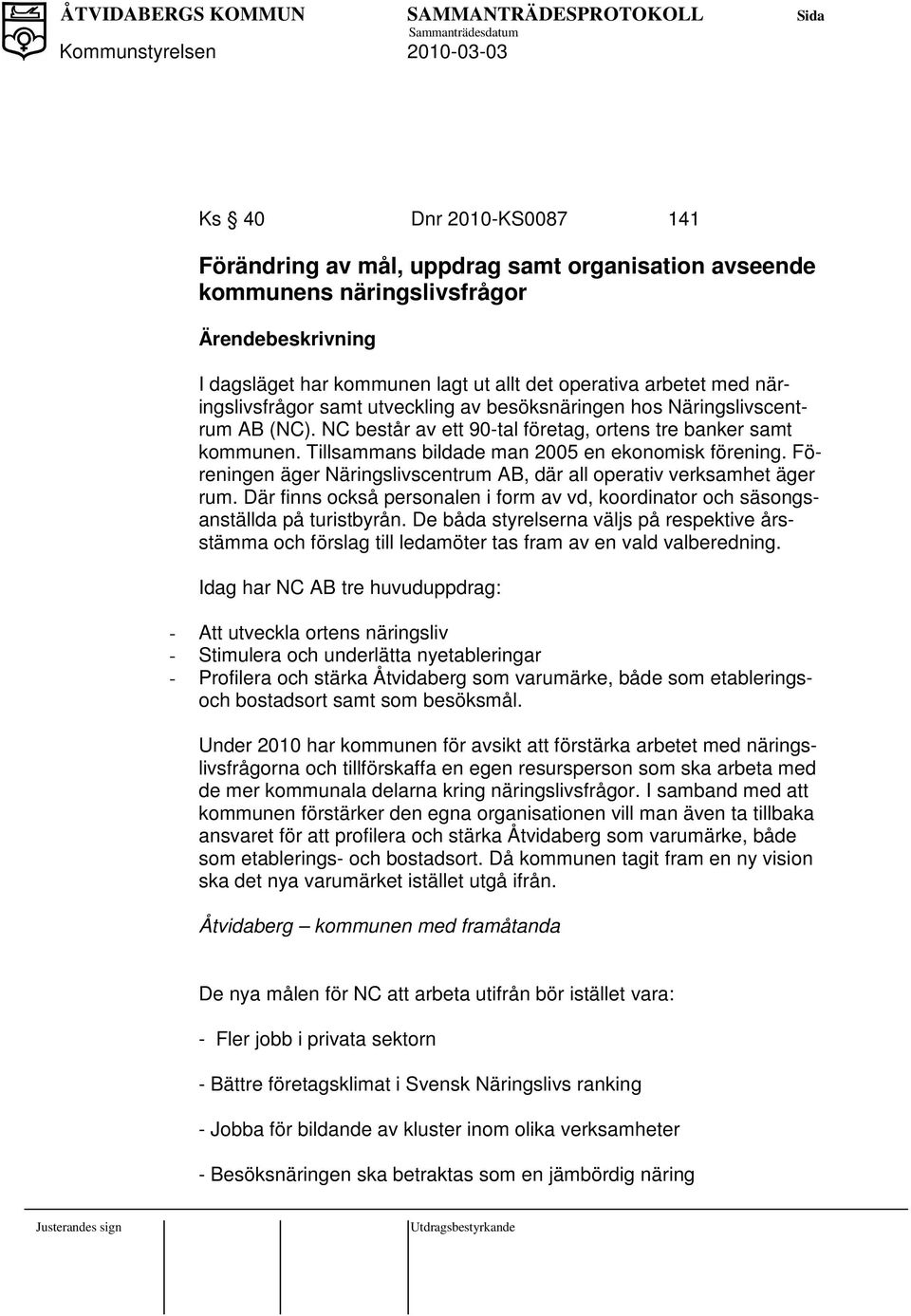 Tillsammans bildade man 2005 en ekonomisk förening. Föreningen äger Näringslivscentrum AB, där all operativ verksamhet äger rum.