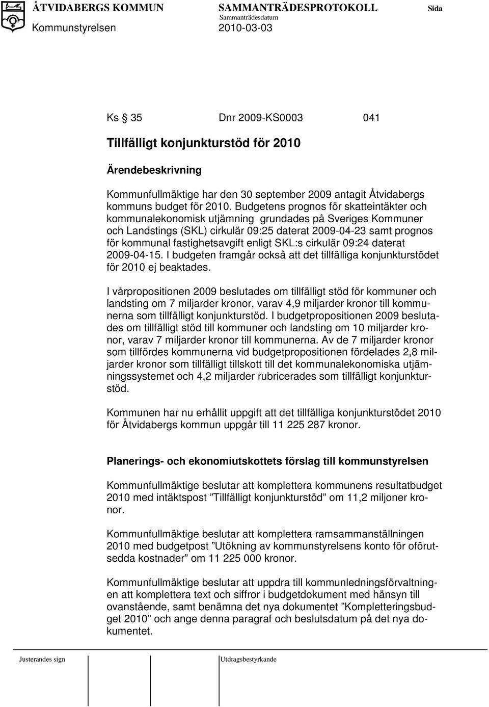 enligt SKL:s cirkulär 09:24 daterat 2009-04-15. I budgeten framgår också att det tillfälliga konjunkturstödet för 2010 ej beaktades.