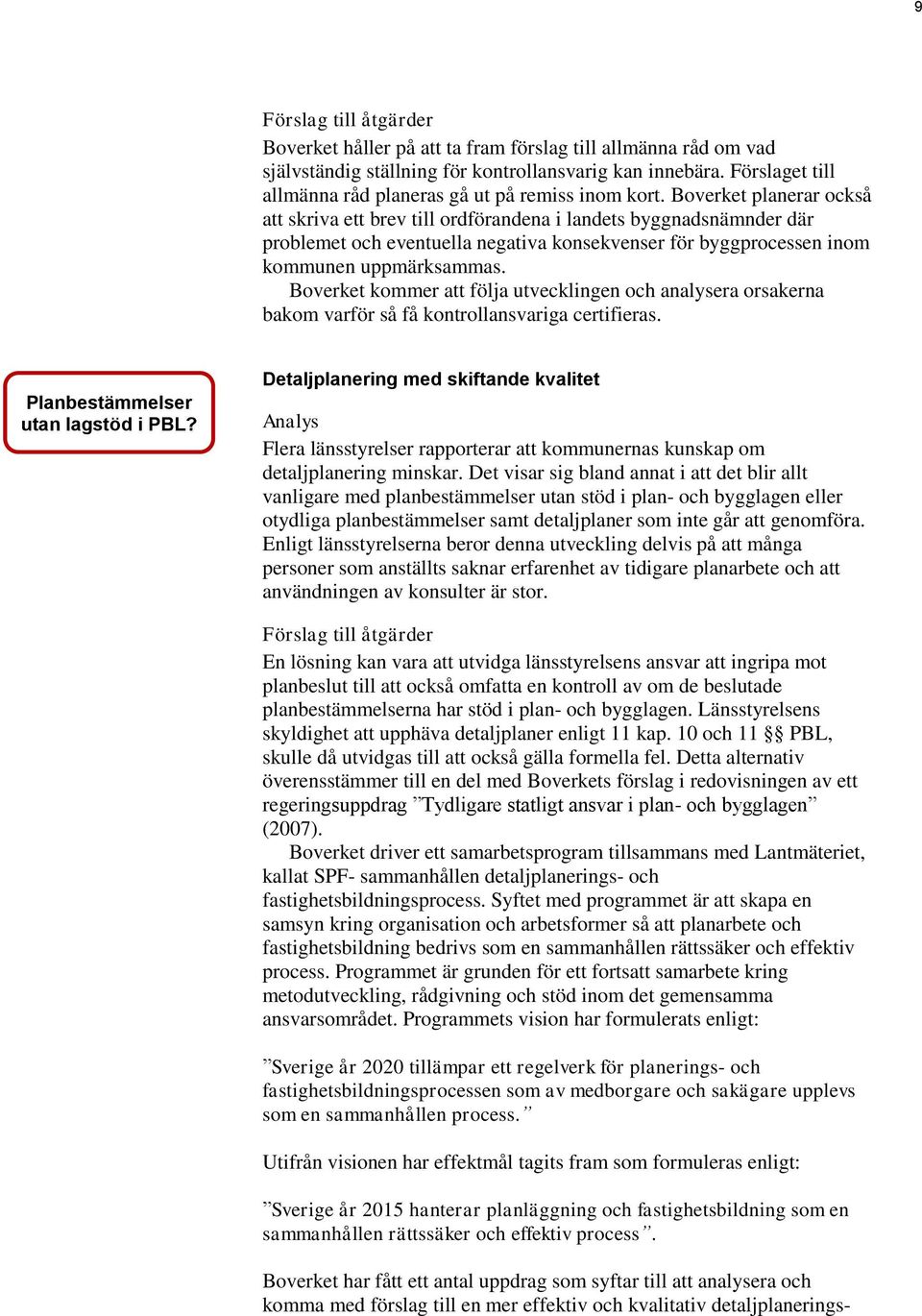 Boverket planerar också att skriva ett brev till ordförandena i landets byggnadsnämnder där problemet och eventuella negativa konsekvenser för byggprocessen inom kommunen uppmärksammas.