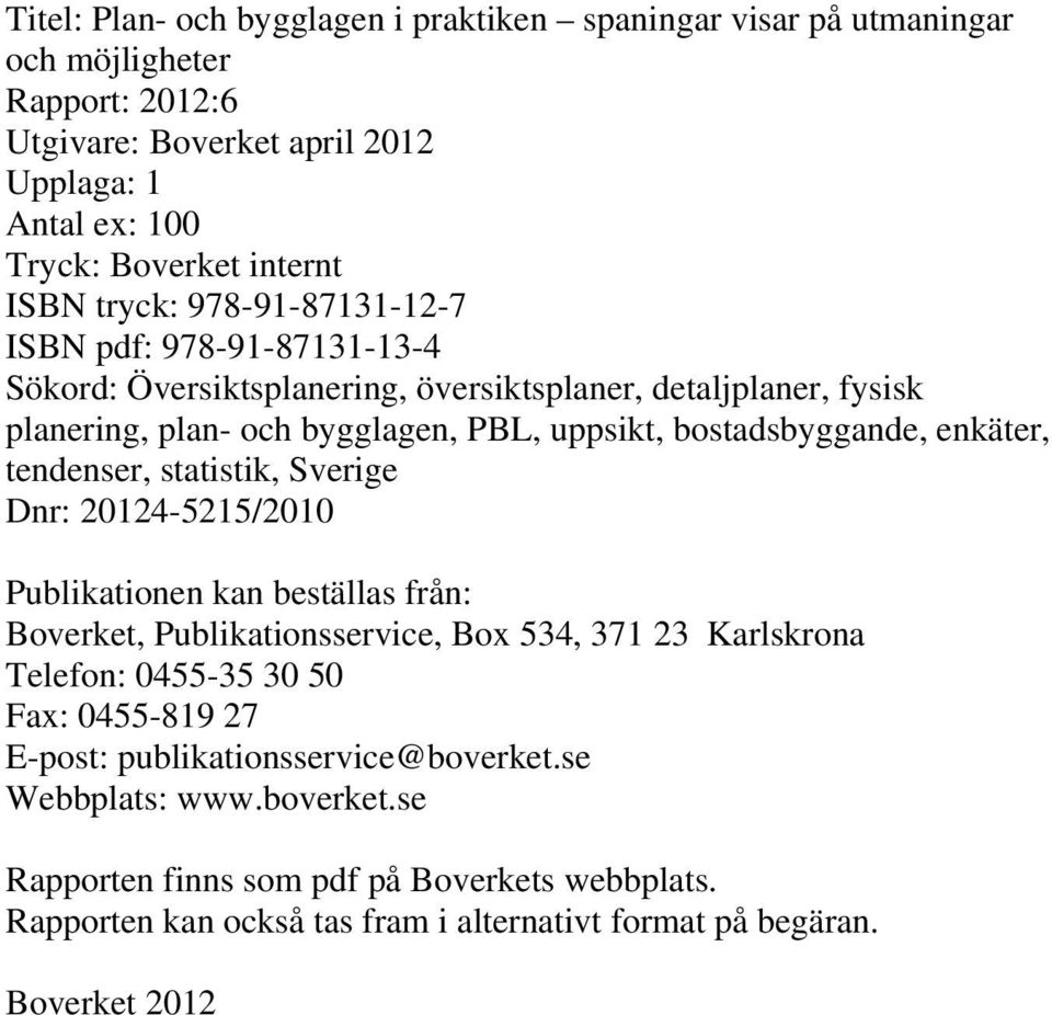 enkäter, tendenser, statistik, Sverige Dnr: 20124-5215/2010 Publikationen kan beställas från: Boverket, Publikationsservice, Box 534, 371 23 Karlskrona Telefon: 0455-35 30 50 Fax: