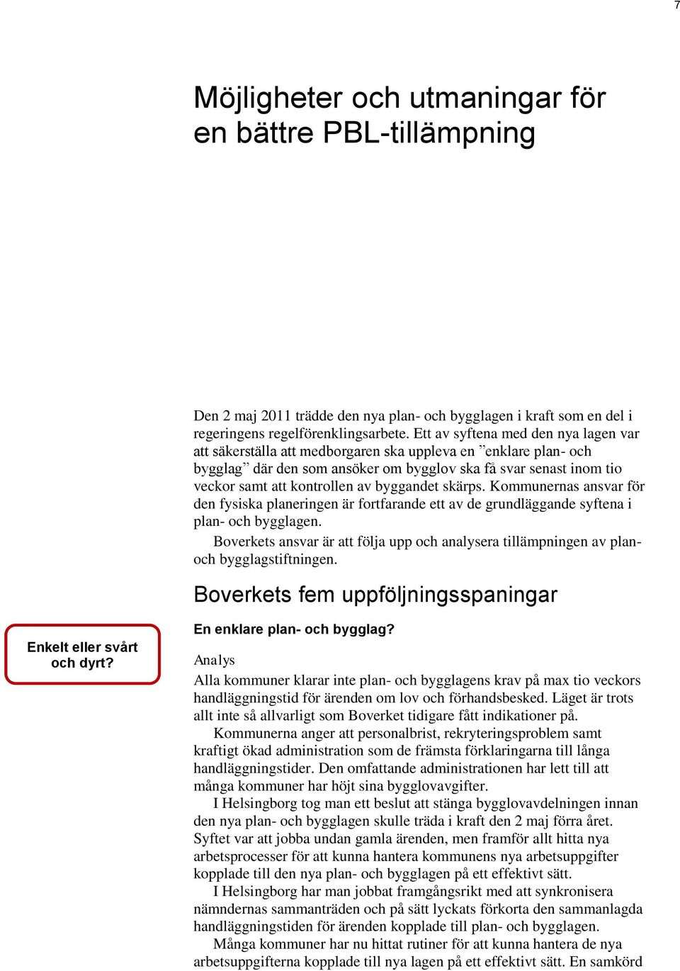 byggandet skärps. Kommunernas ansvar för den fysiska planeringen är fortfarande ett av de grundläggande syftena i plan- och bygglagen.