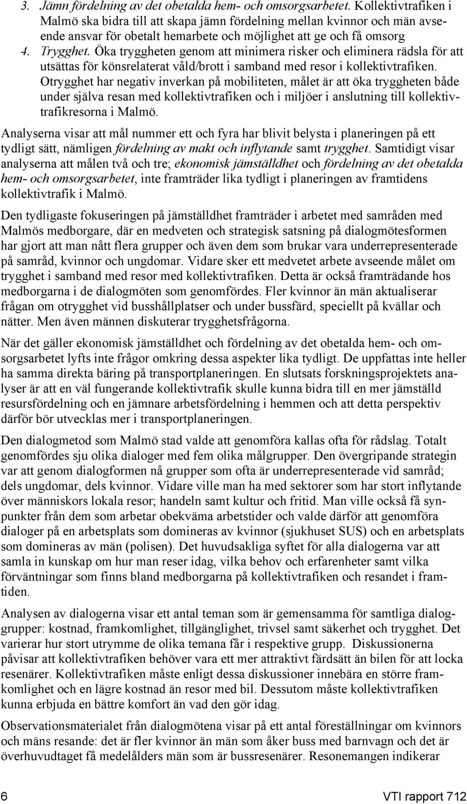 Öka tryggheten genom att minimera risker och eliminera rädsla för att utsättas för könsrelaterat våld/brott i samband med resor i kollektivtrafiken.