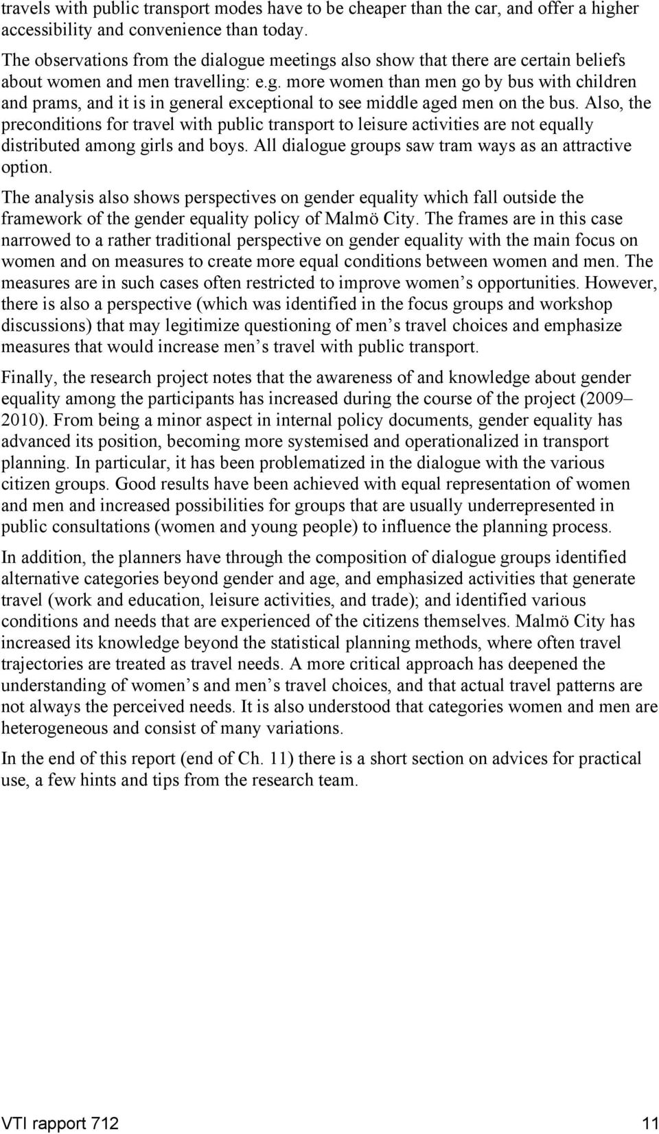 Also, the preconditions for travel with public transport to leisure activities are not equally distributed among girls and boys. All dialogue groups saw tram ways as an attractive option.