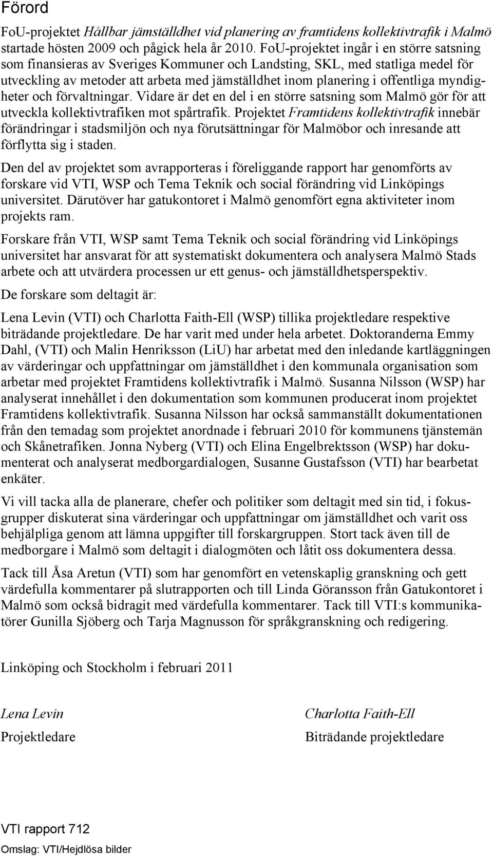 myndigheter och förvaltningar. Vidare är det en del i en större satsning som Malmö gör för att utveckla kollektivtrafiken mot spårtrafik.