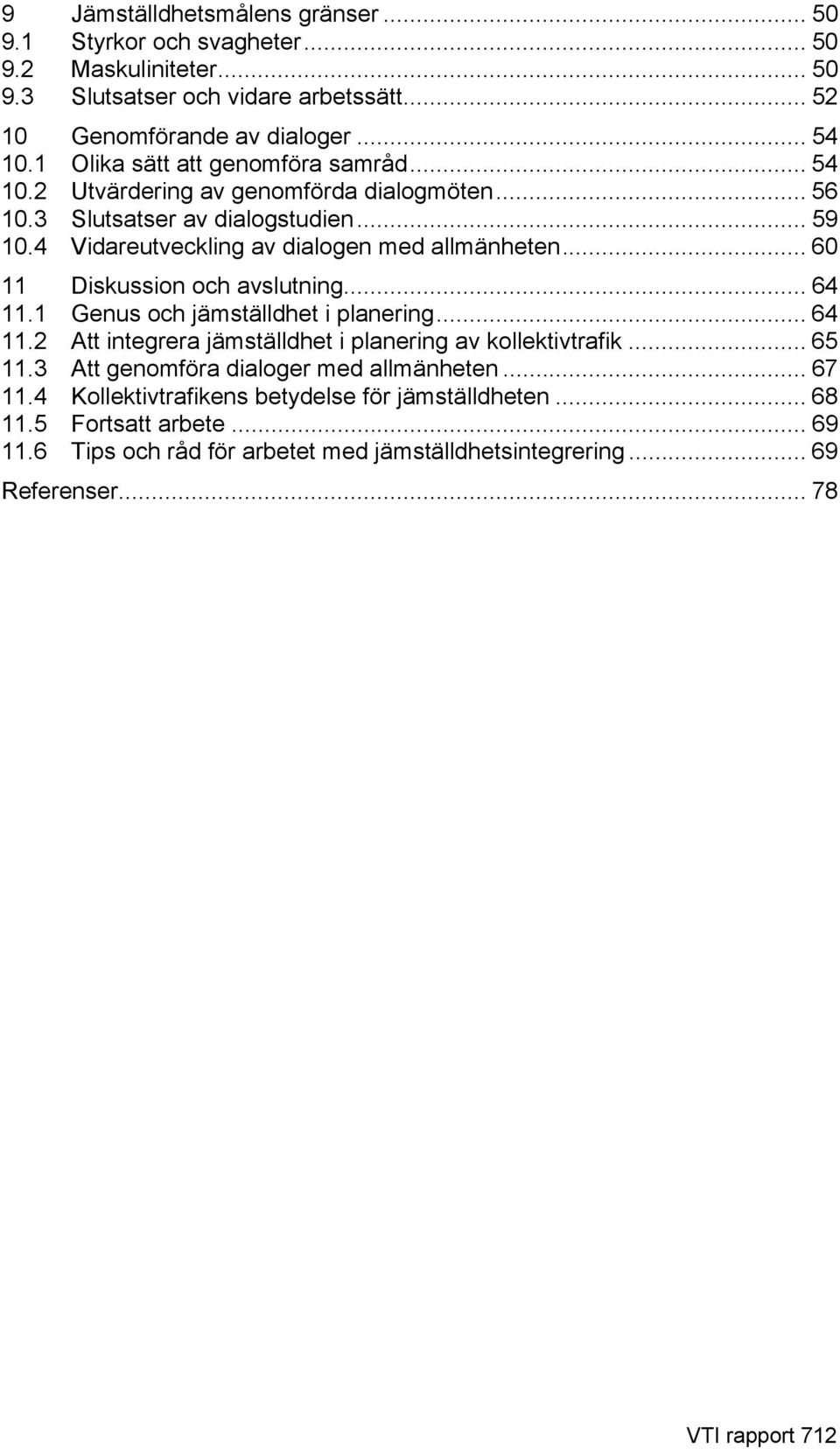 .. 60 11 Diskussion och avslutning... 64 11.1 Genus och jämställdhet i planering... 64 11.2 Att integrera jämställdhet i planering av kollektivtrafik... 65 11.