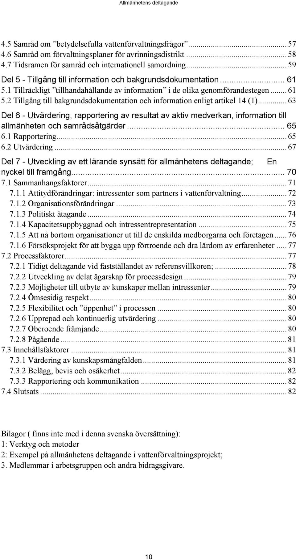 .. 63 Del 6 - Utvärdering, rapportering av resultat av aktiv medverkan, information till allmänheten och samrådsåtgärder... 65 6.1 Rapportering...65 6.2 Utvärdering.