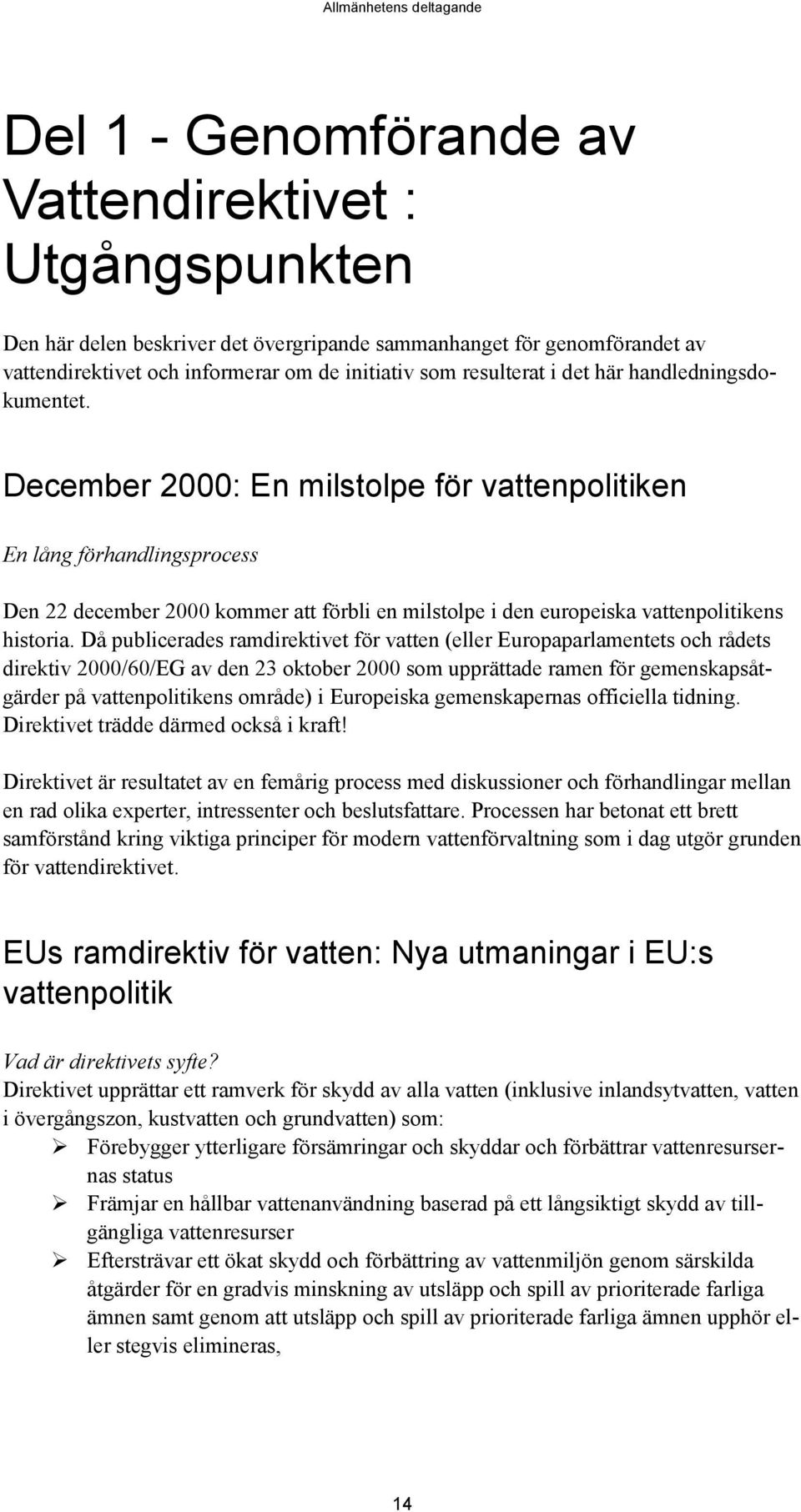 December 2000: En milstolpe för vattenpolitiken En lång förhandlingsprocess Den 22 december 2000 kommer att förbli en milstolpe i den europeiska vattenpolitikens historia.