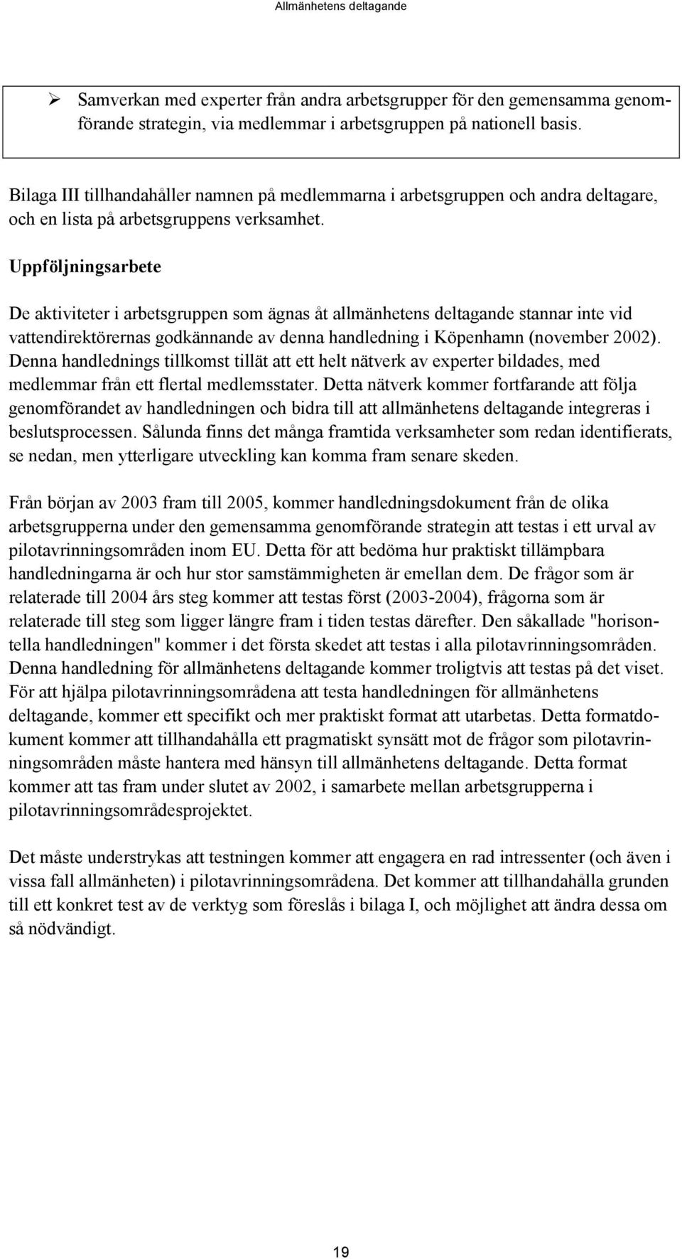 Uppföljningsarbete De aktiviteter i arbetsgruppen som ägnas åt allmänhetens deltagande stannar inte vid vattendirektörernas godkännande av denna handledning i Köpenhamn (november 2002).